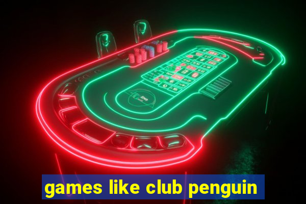 games like club penguin