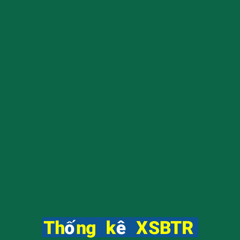 Thống kê XSBTR ngày 26