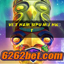 Việt nam Sipu mới nhất