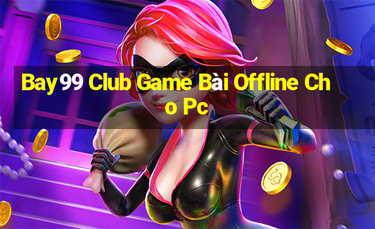 Bay99 Club Game Bài Offline Cho Pc