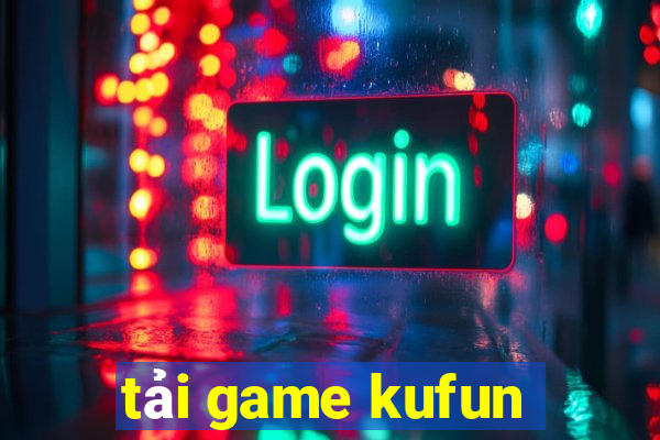 tải game kufun