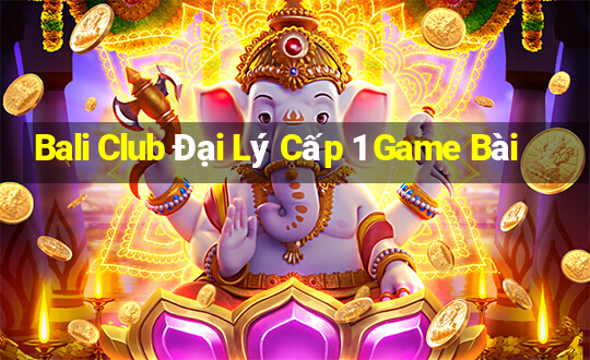 Bali Club Đại Lý Cấp 1 Game Bài