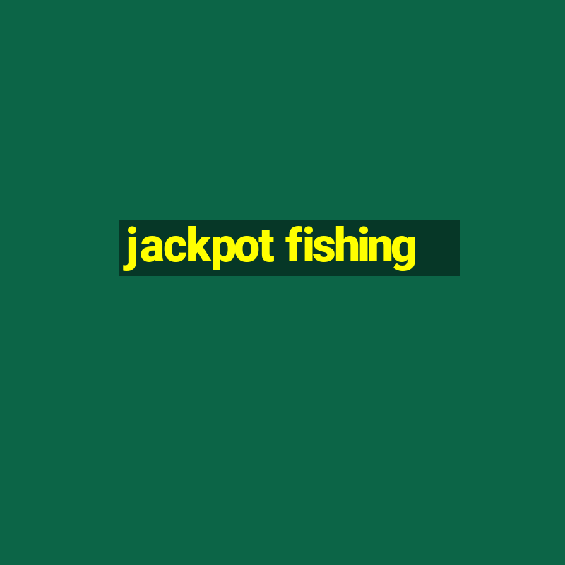 jackpot fishing