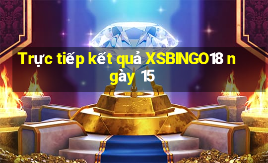 Trực tiếp kết quả XSBINGO18 ngày 15