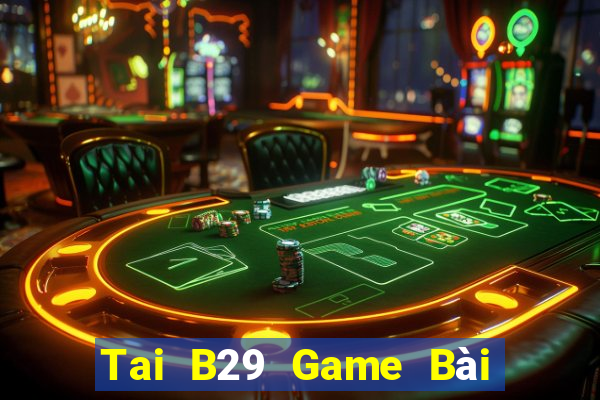 Tai B29 Game Bài Trên Máy Tính