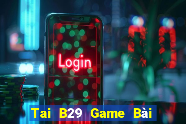 Tai B29 Game Bài Trên Máy Tính