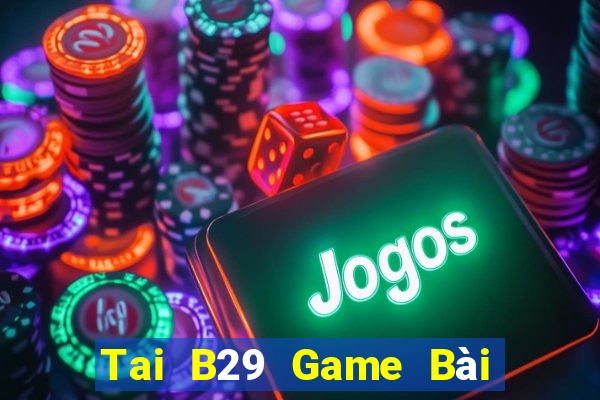 Tai B29 Game Bài Trên Máy Tính