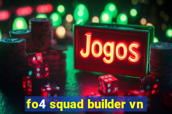 fo4 squad builder vn