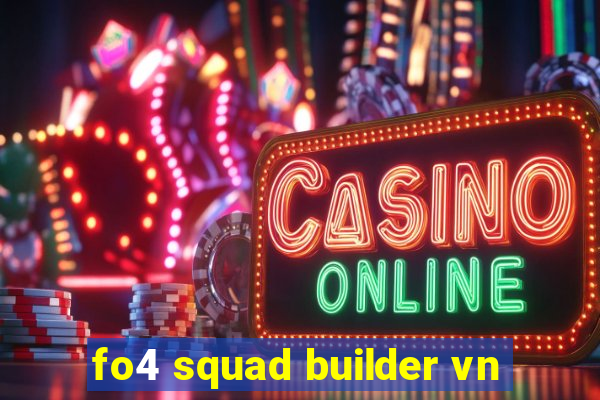 fo4 squad builder vn