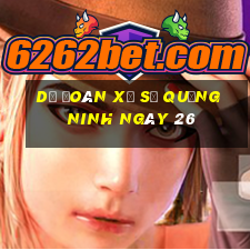 Dự Đoán Xổ Số quảng ninh ngày 26