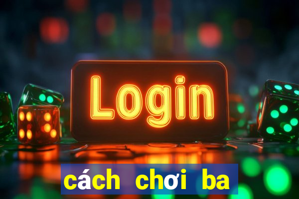 cách chơi ba cây bịp