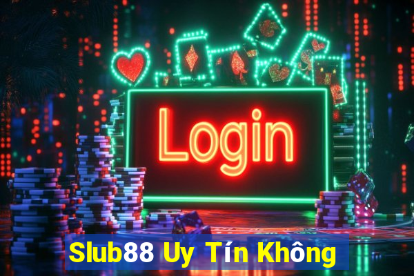 Slub88 Uy Tín Không