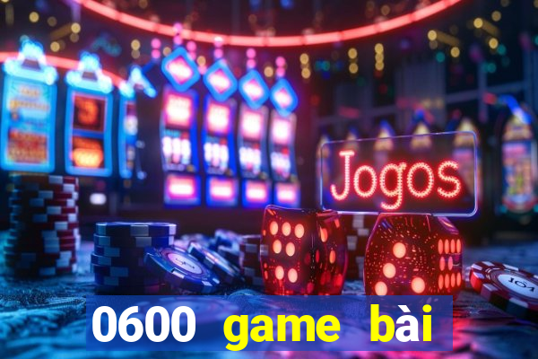 0600 game bài nhỏ mới