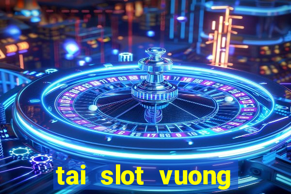 tai slot vuong quoc vang hd