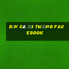 bắn cá đổi thưởng facebook