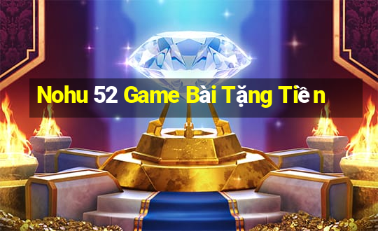 Nohu 52 Game Bài Tặng Tiền