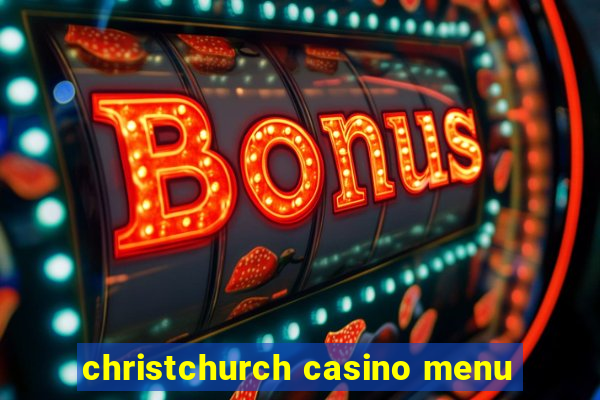 christchurch casino menu