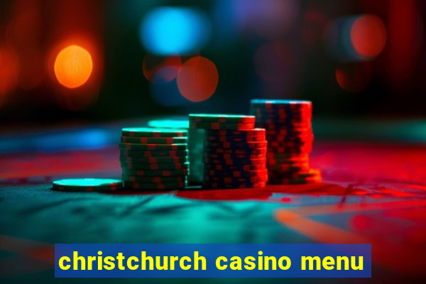 christchurch casino menu