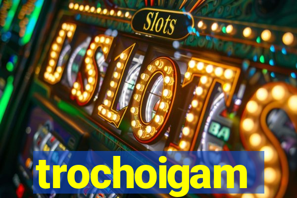 trochoigam