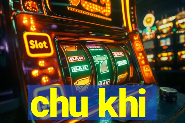 chu khi