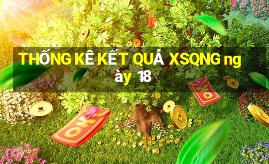 THỐNG KÊ KẾT QUẢ XSQNG ngày 18