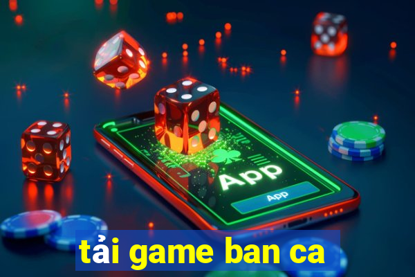 tải game ban ca