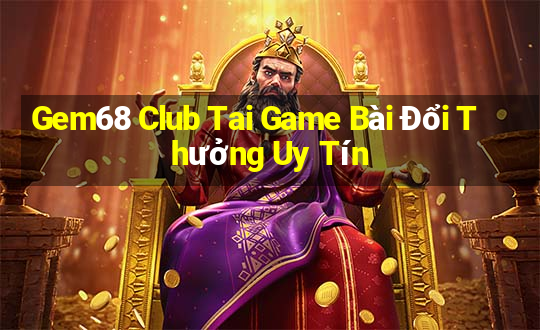 Gem68 Club Tai Game Bài Đổi Thưởng Uy Tín