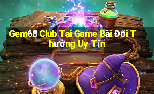 Gem68 Club Tai Game Bài Đổi Thưởng Uy Tín