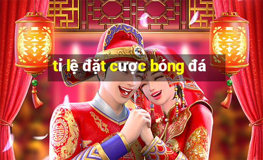 tỉ lệ đặt cược bóng đá