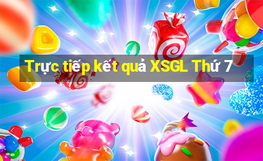 Trực tiếp kết quả XSGL Thứ 7