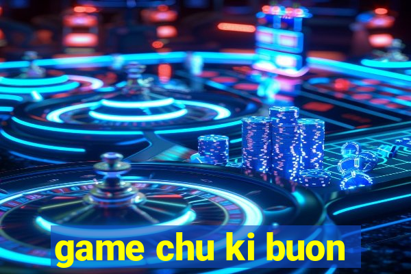 game chu ki buon