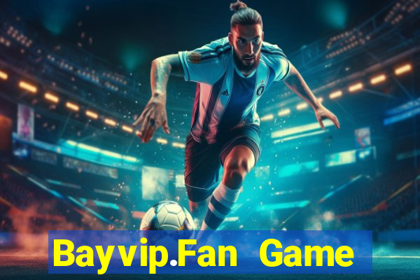 Bayvip.Fan Game Bài Live