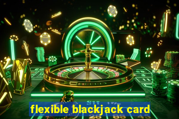 flexible blackjack card