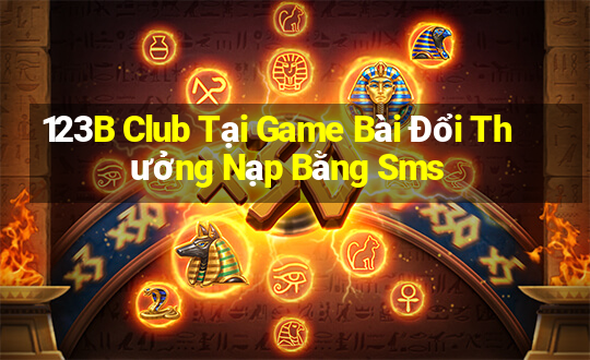 123B Club Tại Game Bài Đổi Thưởng Nạp Bằng Sms