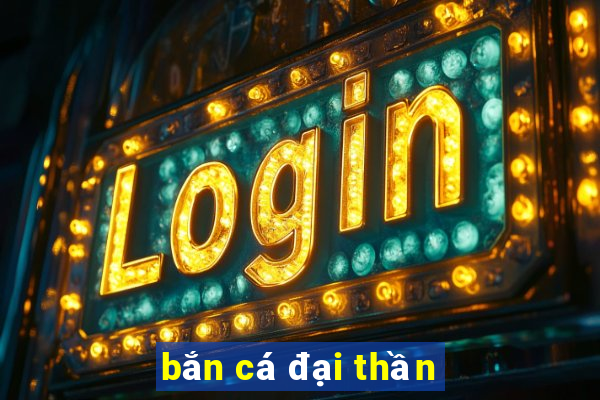 bắn cá đại thần