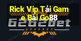 Rick Vip Tải Game Bài Go88