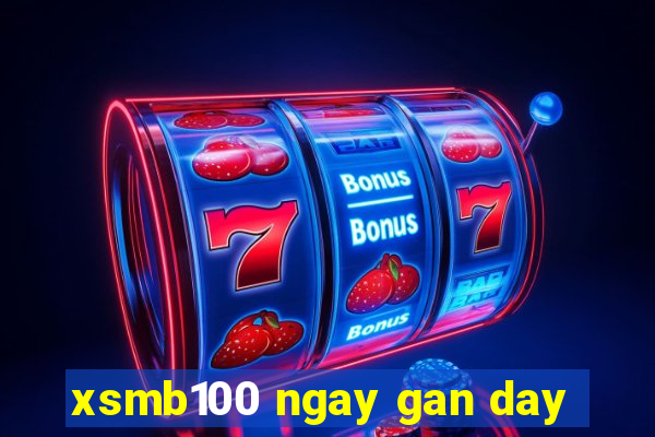 xsmb100 ngay gan day