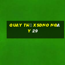 Quay thử XSDNO ngày 29