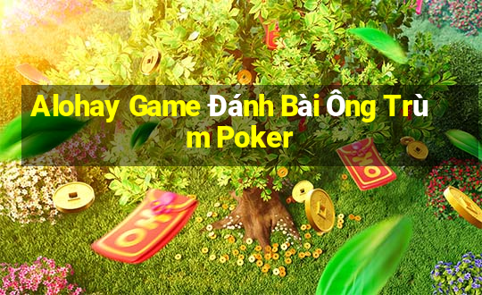 Alohay Game Đánh Bài Ông Trùm Poker