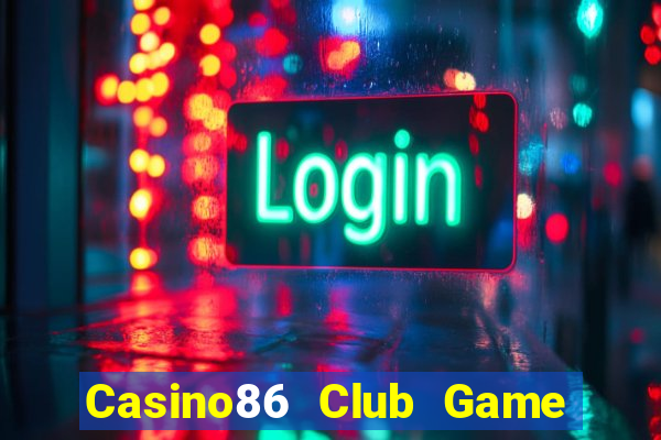 Casino86 Club Game Bài Nhất Vip