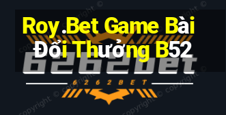 Roy.Bet Game Bài Đổi Thưởng B52