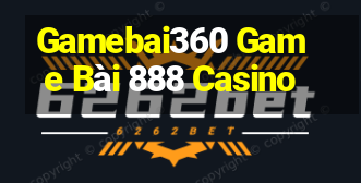 Gamebai360 Game Bài 888 Casino