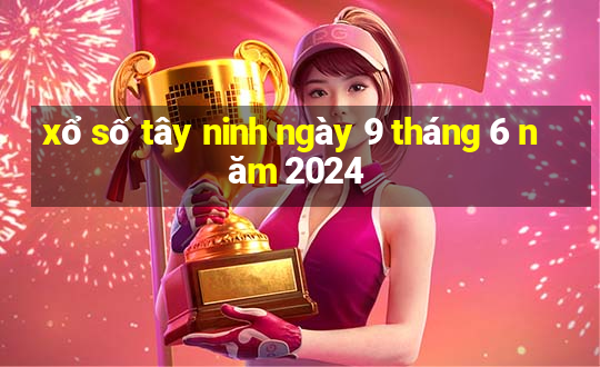 xổ số tây ninh ngày 9 tháng 6 năm 2024