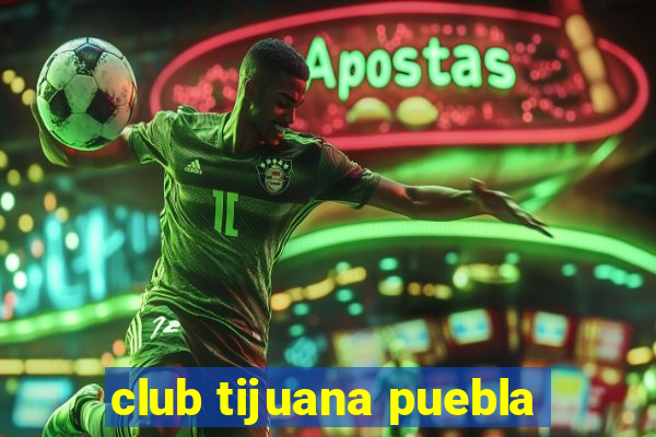 club tijuana puebla