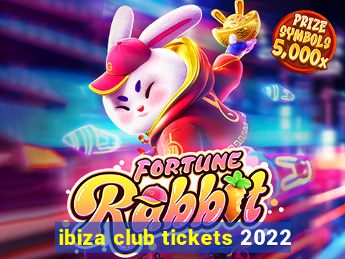 ibiza club tickets 2022