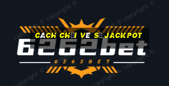 cách chơi vé số jackpot