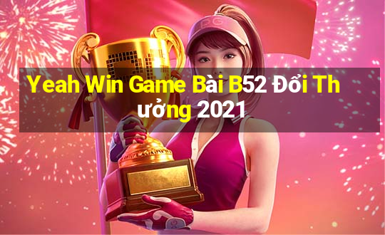 Yeah Win Game Bài B52 Đổi Thưởng 2021