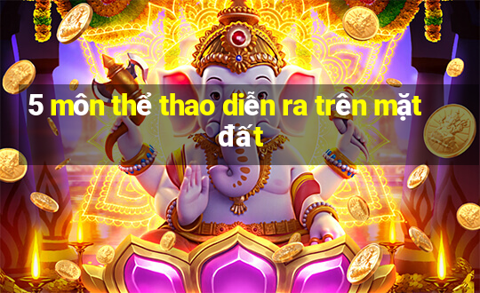 5 môn thể thao diễn ra trên mặt đất