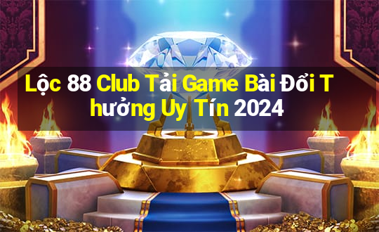 Lộc 88 Club Tải Game Bài Đổi Thưởng Uy Tín 2024