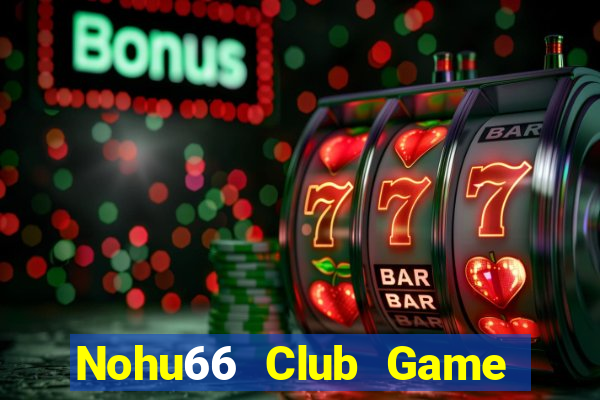 Nohu66 Club Game Bài Quay Hũ